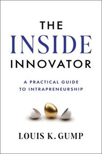 bokomslag The Inside Innovator: A Practical Guide to Intrapreneurship
