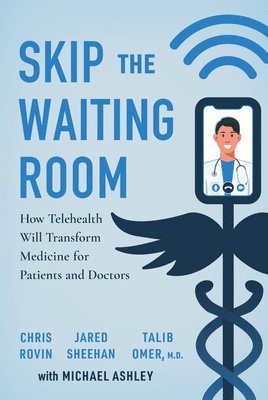 bokomslag Skip the Waiting Room: How Telehealth Will Transform Medicine for Patients and Doctors