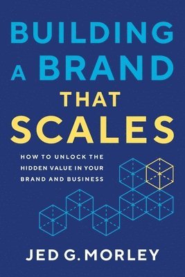 Building a Brand That Scales: How to Unlock the Hidden Value in Your Brand and Business 1