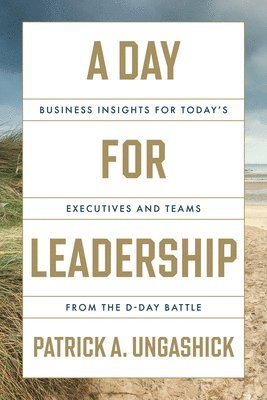 bokomslag A Day for Leadership: Business Insights for Today's Executives and Teams from the D-Day Battle