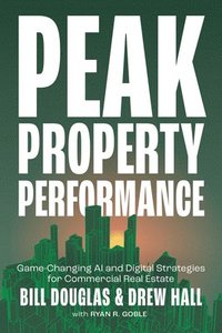 bokomslag Peak Property Performance: Game-Changing AI and Digital Strategies for Commercial Real Estate