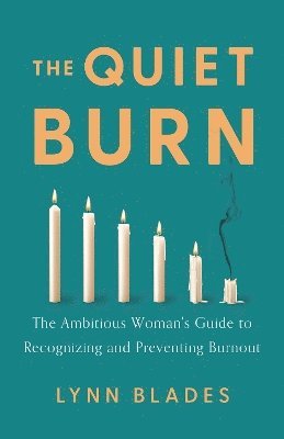 bokomslag The Quiet Burn: The Ambitious Woman's Guide to Recognizing and Preventing Burnout