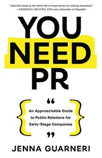 bokomslag You Need PR: An Approachable Guide to Public Relations for Early-Stage Companies