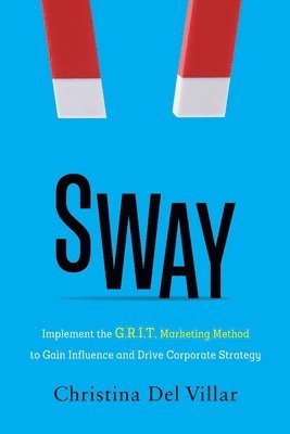 bokomslag Sway: Implement the G.R.I.T. Marketing Method to Gain Influence and Drive Corporate Strategy