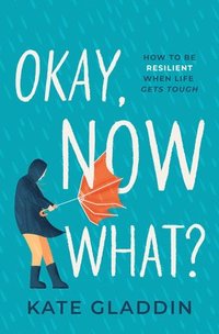 bokomslag Okay, Now What?: How to Be Resilient When Life Gets Tough