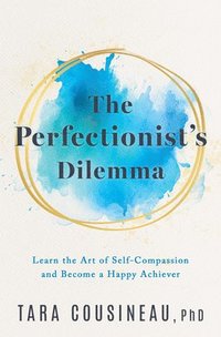 bokomslag The Perfectionist's Dilemma: Learn the Art of Self-Compassion and Become a Happy Achiever