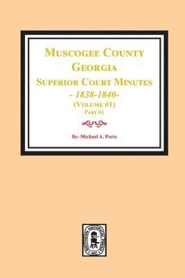 bokomslag Muscogee County, Georgia Superior Court Minutes, 1838-1840. Volume #1 - part 1