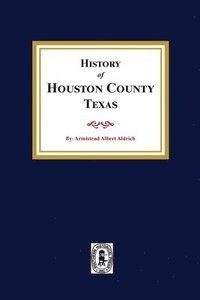 bokomslag The History of Houston County, Texas