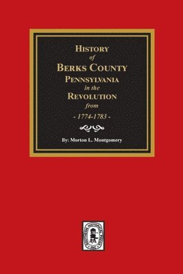 History of Berks County, Pennsylvania in the Revolution from 1774 to 1783 1