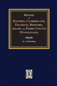 bokomslag History of Dauphin, Cumberland, Franklin, Bedford, Adams, and Perry Counties, Pennsylvania