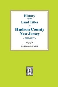 bokomslag History of the Land Titles in Hudson County, New Jersey, 1609-1871