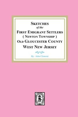 John Clement - Sketches of the First Emigrant Settlers, Newton Township, Old Gloucester County West New Jersey, Häftad