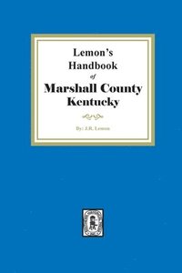 bokomslag Lemon's Hand Book of Marshall County, Kentucky: Giving its History, Advantages, etc. and Biographical Sketches of its Prominent Citizens
