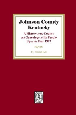 bokomslag Johnson County, Kentucky: A History of the County and Genealogy of its People up to the year 1927