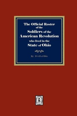 The Official Roster of the Soldiers of the American Revolution who Lived in the State of Ohio 1