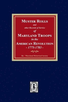 Muster Rolls and Other Records of Service of Maryland Troops in the American Revolution, 1775-1783 1