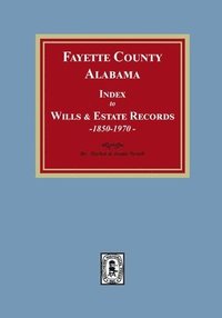 bokomslag Fayette County, Alabama Index to Wills and Estates, 1851-1974
