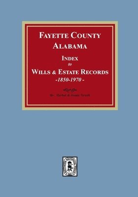 Fayette County, Alabama Index to Wills and Estates, 1851-1974 1