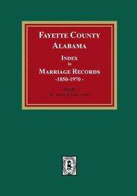 bokomslag Fayette County, Alabama Index to Marriage Records, 1850-1970