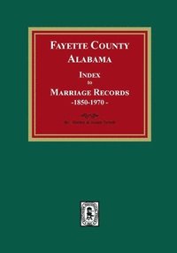 bokomslag Fayette County, Alabama Index to Marriage Records, 1850-1970