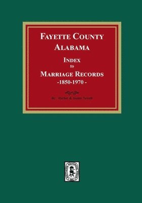 bokomslag Fayette County, Alabama Index to Marriage Records, 1850-1970