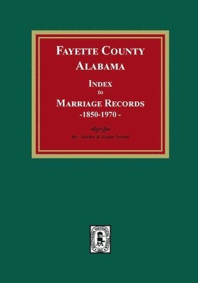 bokomslag Fayette County, Alabama Index to Marriage Records, 1850-1970