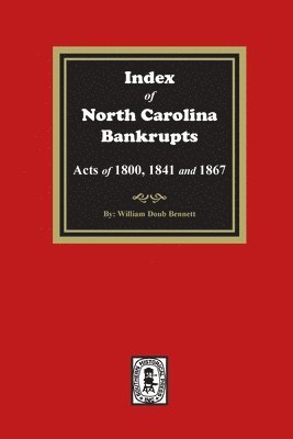 Index to North Carolina Bankrupts, Acts of 1800, 1841, and 1867 1