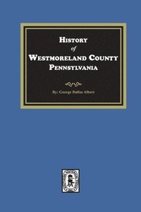 bokomslag History of Westmoreland County, Pennsylvania with Biographical Sketches of many of its Pioneers and Prominent Men