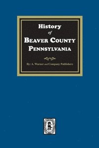 bokomslag History of Beaver County, Pennsylvania