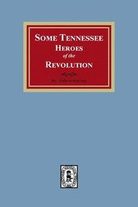 bokomslag Some Tennessee Heroes of the Revolution