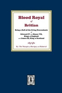 bokomslag The Blood Royal of Britain. Being a Roll of the Living Descendants of Edward IV and Henry VII Kings of England and James III, King of Scotland