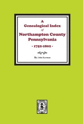 bokomslag A Genealogical Index of Northampton County, Pennsylvania, 1752-1802.