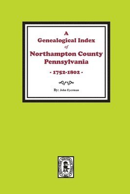 John Eyerman - A Genealogical Index of Northampton County, Pennsylvania, 1752-1802., Häftad