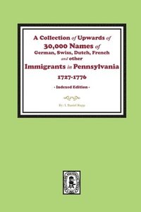 bokomslag A Collection of Upwards of 30,000 names of German, Swiss, Dutch, French and other Immigrants in Pennsylvania from 1727 to 1776. (INDEX EDITION)