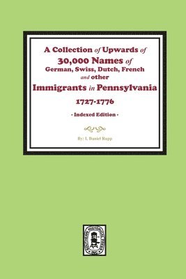 I. Daniel Rupp, M. V. Kroger, I Daniel Rupp, M V Kroger - A Collection of Upwards of 30,000 names of German, Swiss, Dutch, French and other Immigrants in Pennsylvania from 1727 to 1776. (INDEX EDITION), Häftad