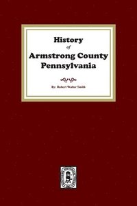 bokomslag History of Armstrong County, Pennsylvania