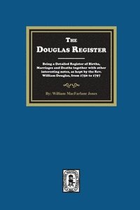 bokomslag The Douglas Register: Being a Detailed Register of Births, Marriages and Deaths together with other interesting notes, as kept by the Rev. W