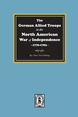 bokomslag The German Allied Troops in the North American War of Independence, 1776-1783