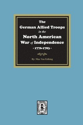 The German Allied Troops in the North American War of Independence, 1776-1783 1