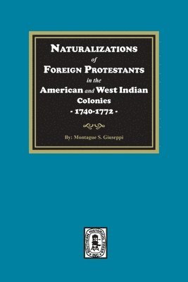 Naturalizations of Foreign Protestants in the American and West Indian Colonies, 1740-1772 1