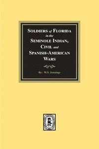 bokomslag Soldiers of Florida in the Seminole Indian, Civil and Spanish-American Wars.
