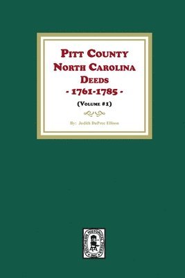 Pitt County, North Carolina Deeds, 1761-1785. (Volume #1) 1