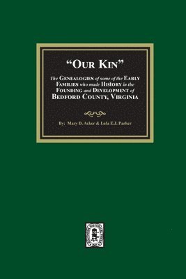 Mary D Ackerly, Lula Eastman J Parker, Mary D. Ackerly, Lula Eastman J. Parker, Mary  D. Ackerly - Our Kin - The Genealogies of some of the Early Families who made History in the founding and Development of Bedford County, Virginia, Häftad