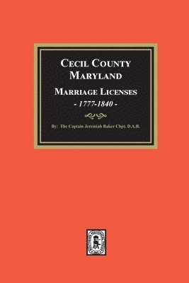 The Captain Jeremiah Baker Chapter Dar, The Captain Jeremiah Baker Chapter DAR - Cecil County, Maryland Marriage Licenses, 1777-1840, Häftad