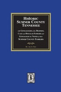 bokomslag Historic Sumner County, Tennessee with Genealogies of the Bledsoe, Cage and Douglas Families and Genealogical Notes of other Sumner County Families