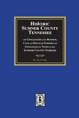 bokomslag Historic Sumner County, Tennessee with Genealogies of the Bledsoe, Cage and Douglas Families and Genealogical Notes of other Sumner County Families