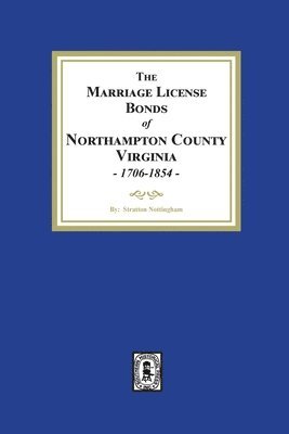 Marriage License Bonds of Northampton County, Virginia, 1706-1854 1