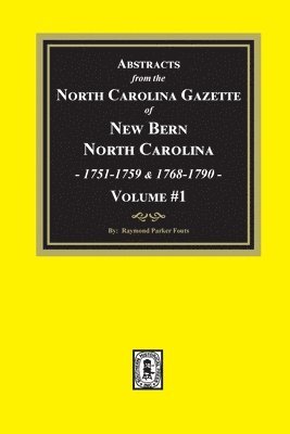 Abstracts from the North Carolina Gazette of New Bern, North Carolina, 1751-1759 and 1768-1790, Volume #1 1