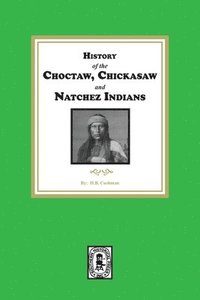 bokomslag History of the Choctaw, Chickasaw and Natchez Indians