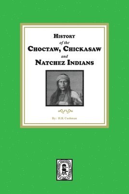 H B Cushman, H. B. Cushman, H.B. Cushman - History of the Choctaw, Chickasaw and Natchez Indians, Häftad